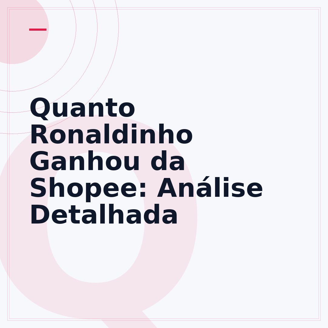 Quanto Ronaldinho Ganhou da Shopee: Análise Detalhada