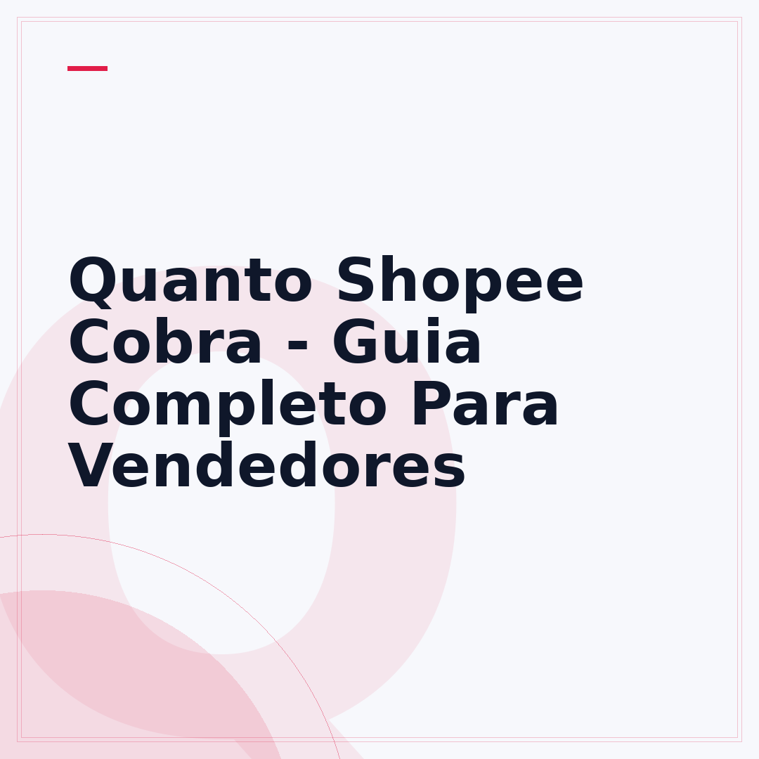Quanto Shopee Cobra - Guia Completo Para Vendedores