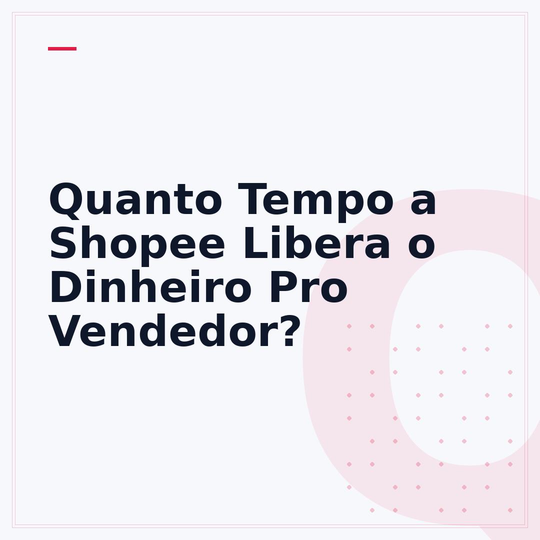 Quanto Tempo a Shopee Libera o Dinheiro Pro Vendedor?