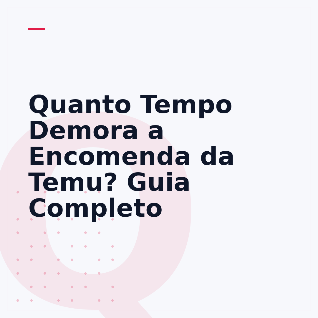 Quanto Tempo Demora a Encomenda da Temu? Guia Completo