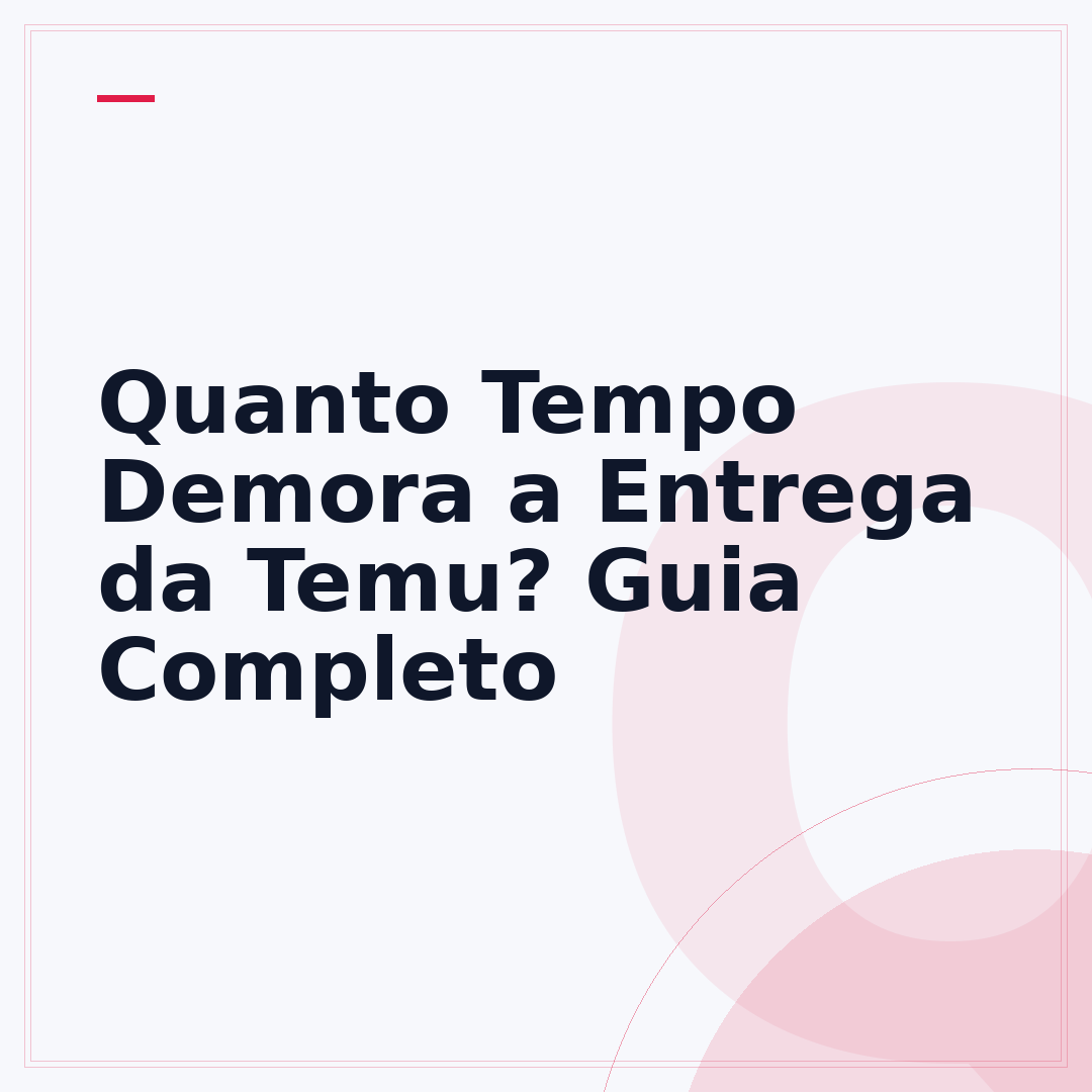 Quanto Tempo Demora a Entrega da Temu? Guia Completo