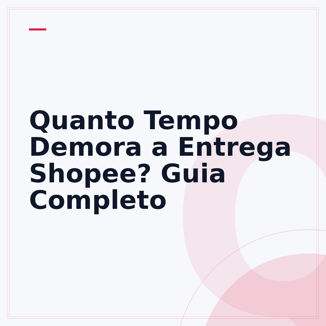 Quanto Tempo Demora a Entrega Shopee? Guia Completo