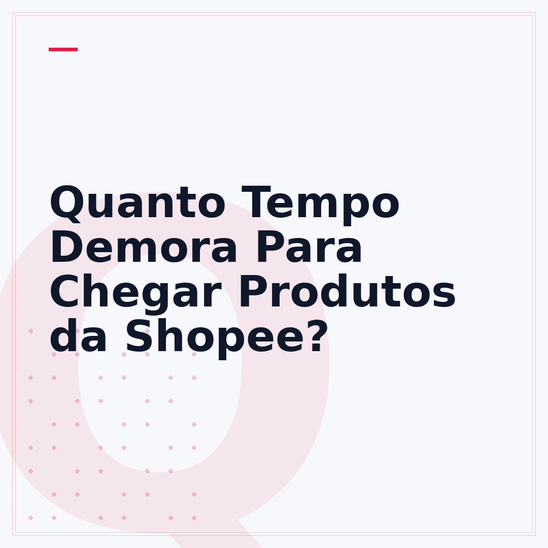 Quanto Tempo Demora Para Chegar Produtos da Shopee?
