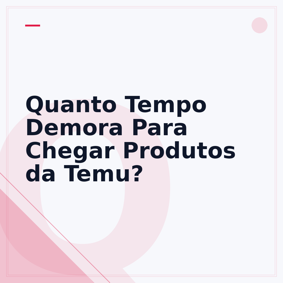 Quanto Tempo Demora Para Chegar Produtos da Temu?