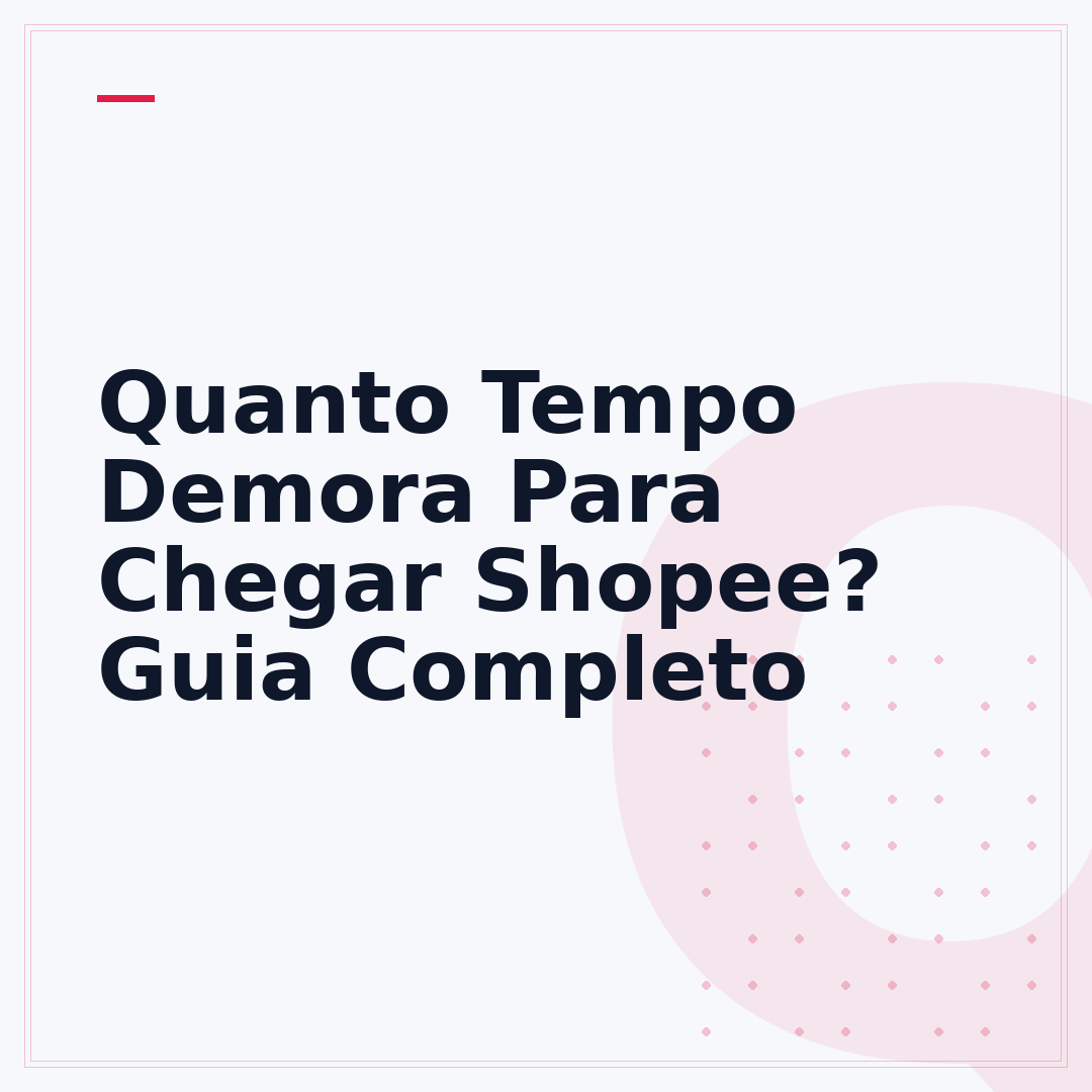 Quanto Tempo Demora Para Chegar Shopee? Guia Completo