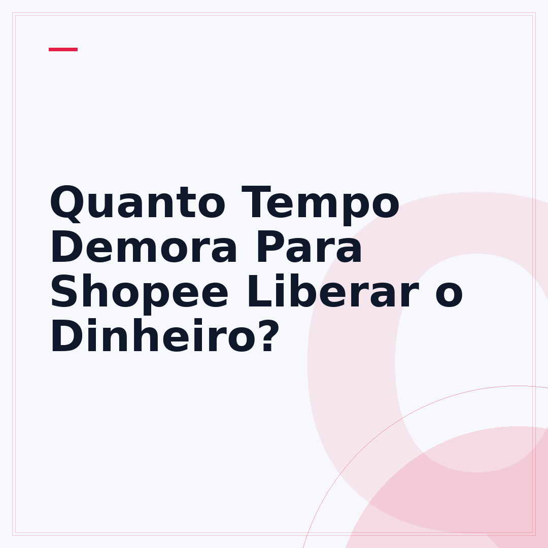 Quanto Tempo Demora Para Shopee Liberar o Dinheiro?