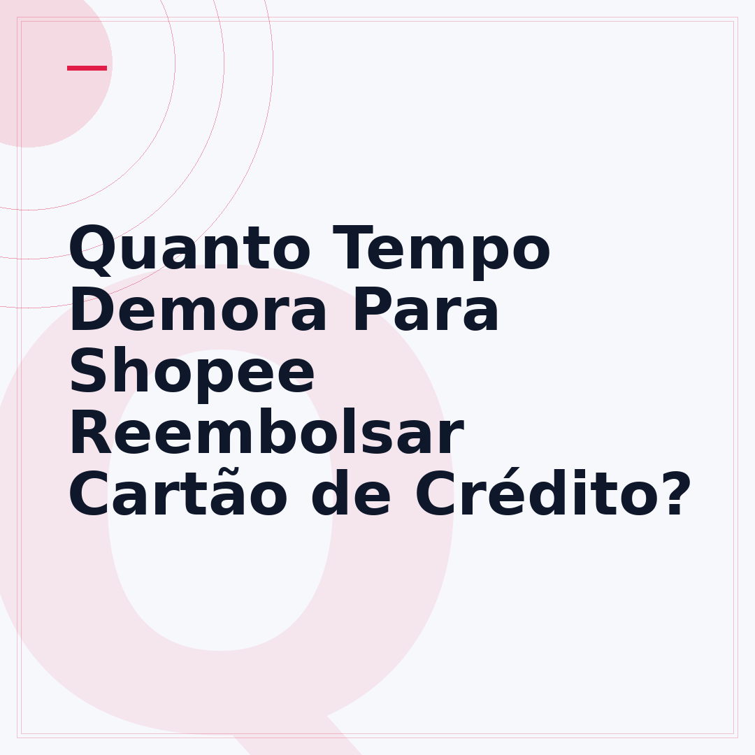 Quanto Tempo Demora Para Shopee Reembolsar Cartão de Crédito?