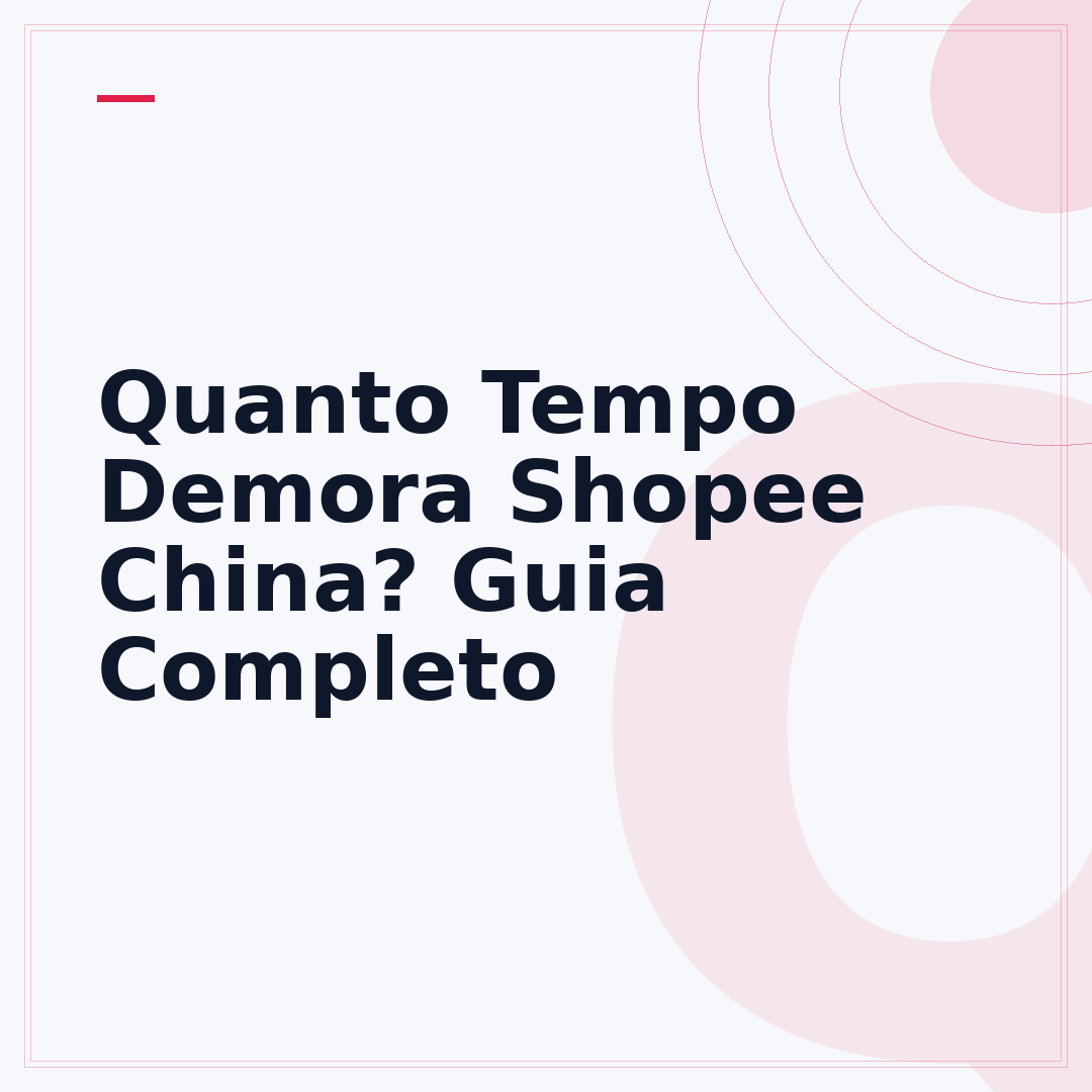 Quanto Tempo Demora Shopee China? Guia Completo