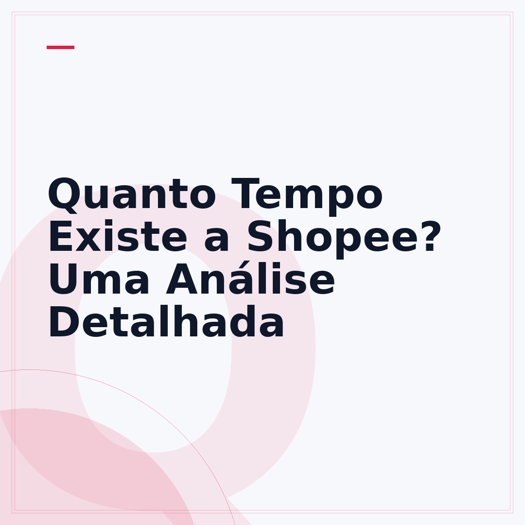 Quanto Tempo Existe a Shopee? Uma Análise Detalhada