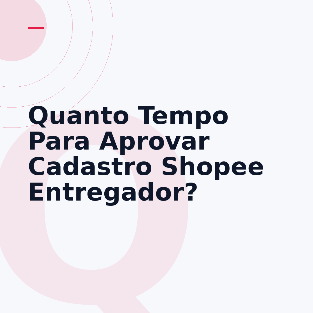 Quanto Tempo Para Aprovar Cadastro Shopee Entregador?