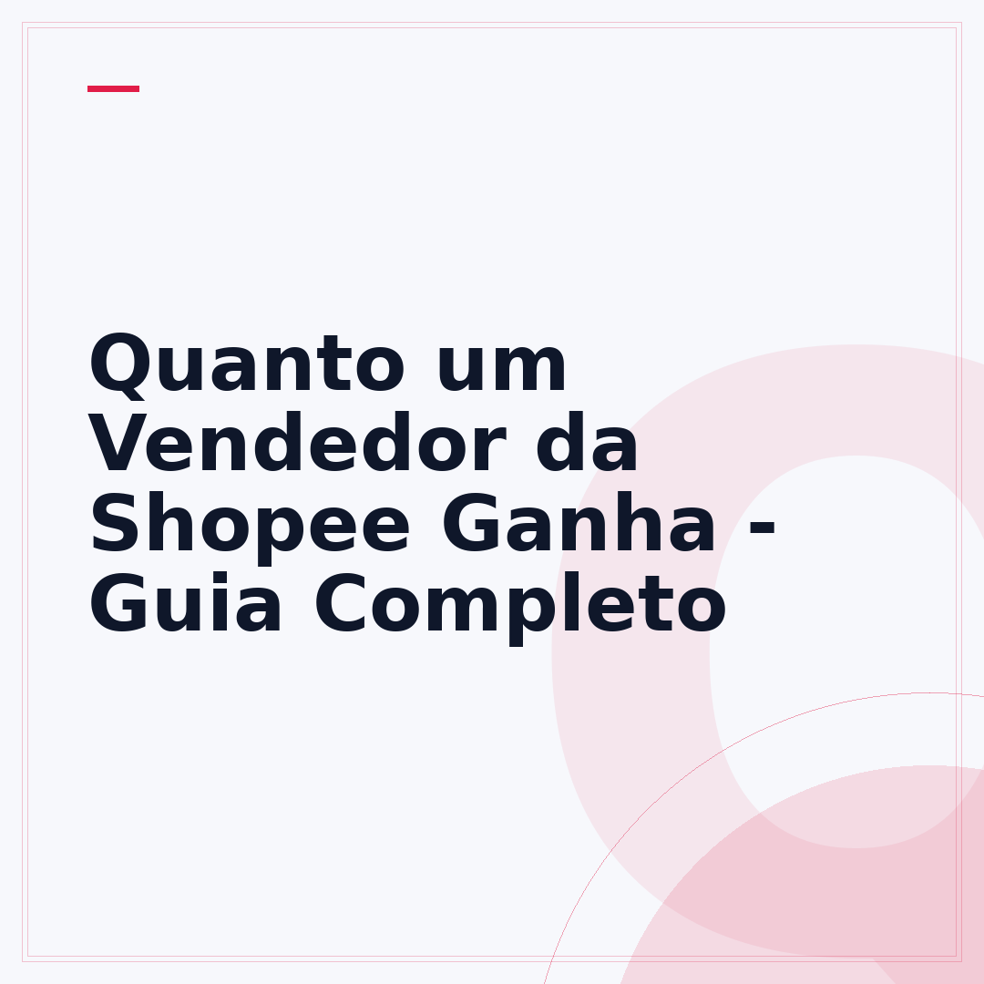 Quanto um Vendedor da Shopee Ganha - Guia Completo