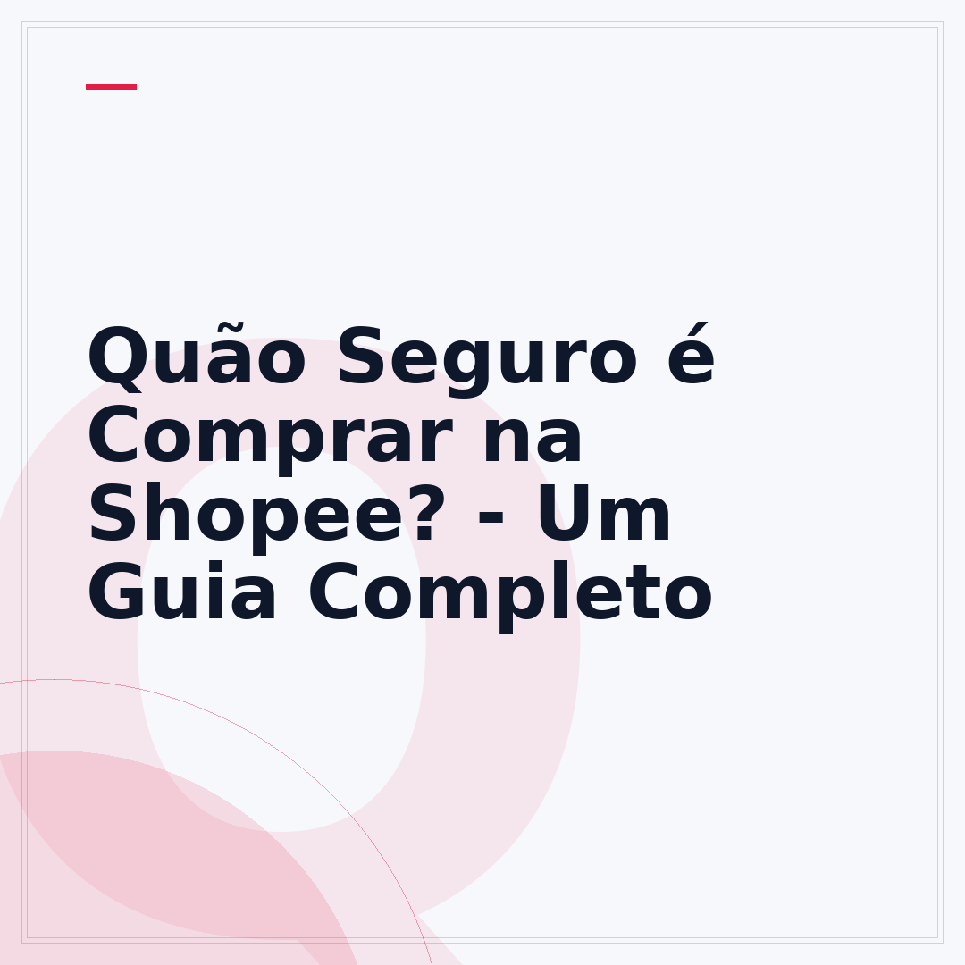 Quão Seguro é Comprar na Shopee? - Um Guia Completo