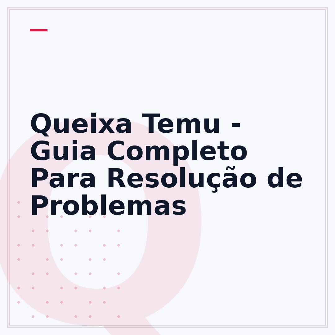 Queixa Temu - Guia Completo Para Resolução de Problemas