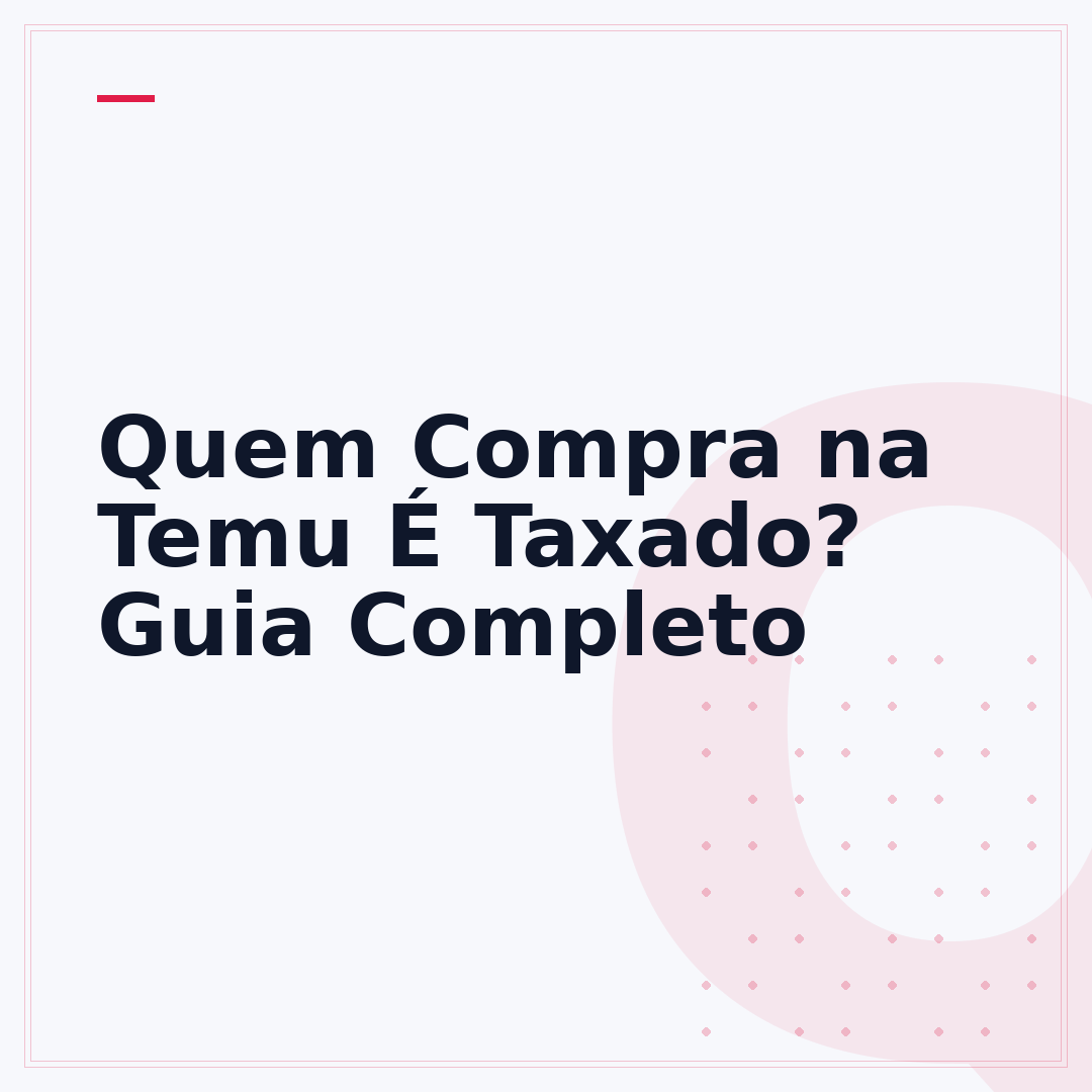 Quem Compra na Temu É Taxado? Guia Completo