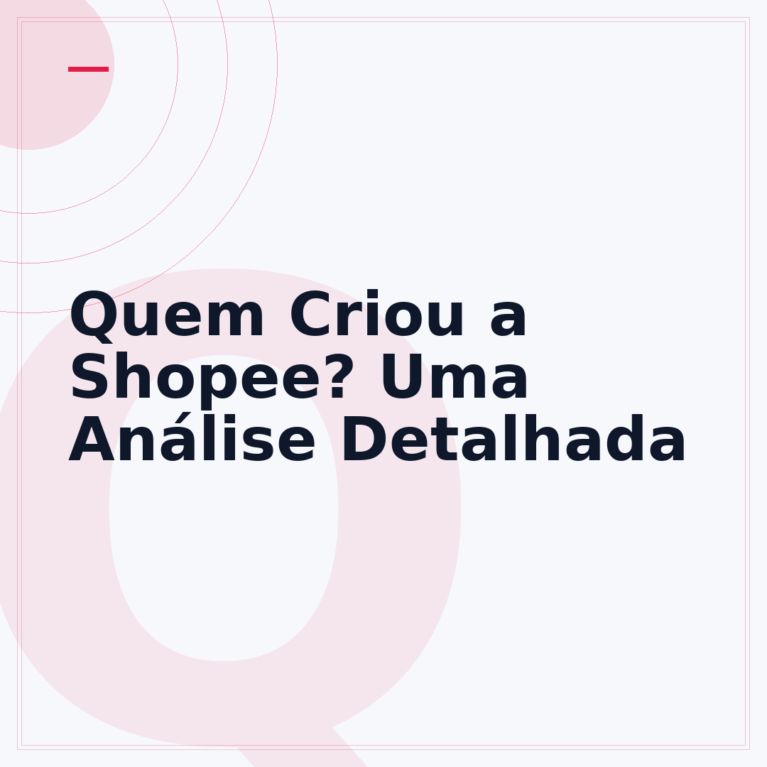 Quem Criou a Shopee? Uma Análise Detalhada