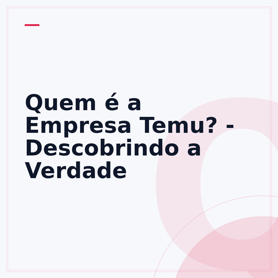 Quem é a Empresa Temu? - Descobrindo a Verdade