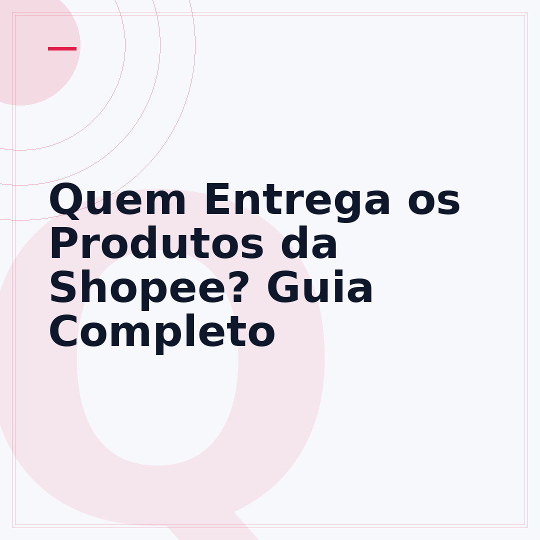 Quem Entrega os Produtos da Shopee? Guia Completo