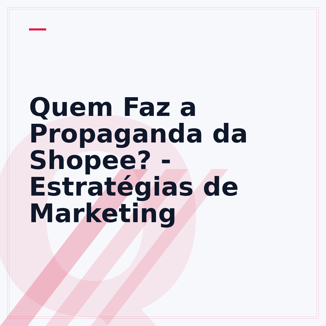 Quem Faz a Propaganda da Shopee? - Estratégias de Marketing