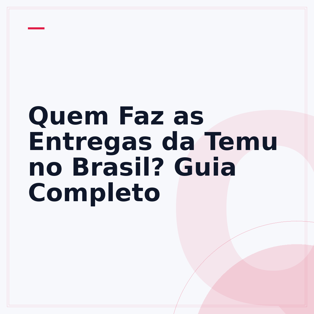 Quem Faz as Entregas da Temu no Brasil? Guia Completo