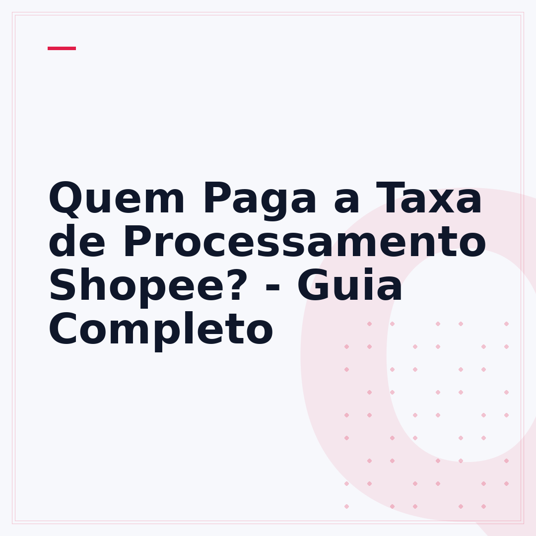 Quem Paga a Taxa de Processamento Shopee? - Guia Completo