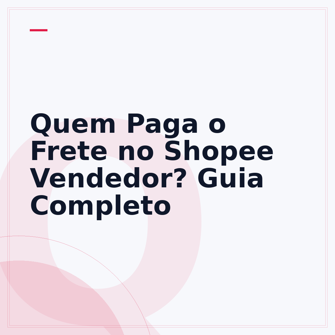 Quem Paga o Frete no Shopee Vendedor? Guia Completo