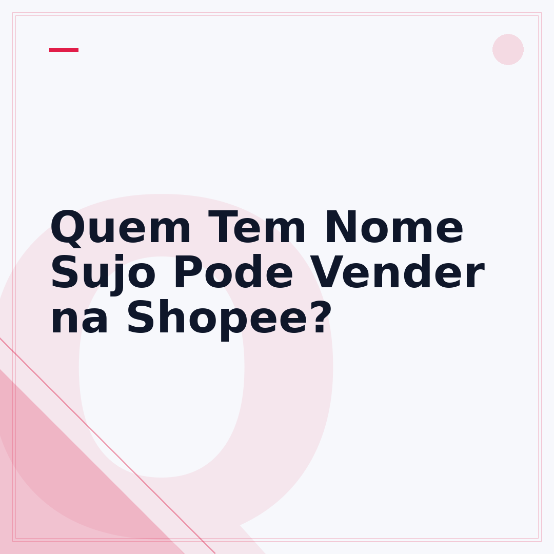 Quem Tem Nome Sujo Pode Vender na Shopee?