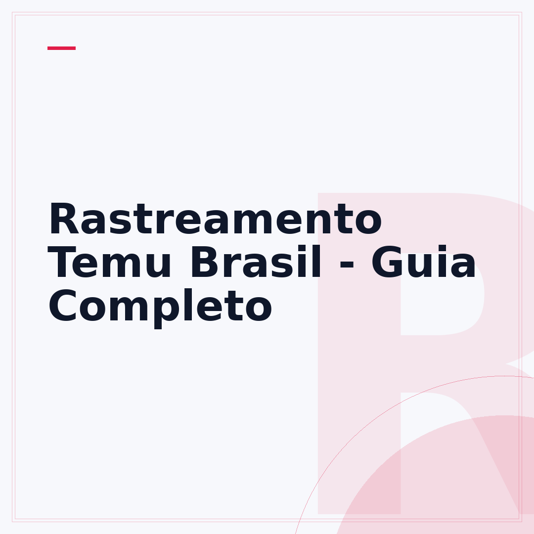 Rastreamento Temu Brasil - Guia Completo