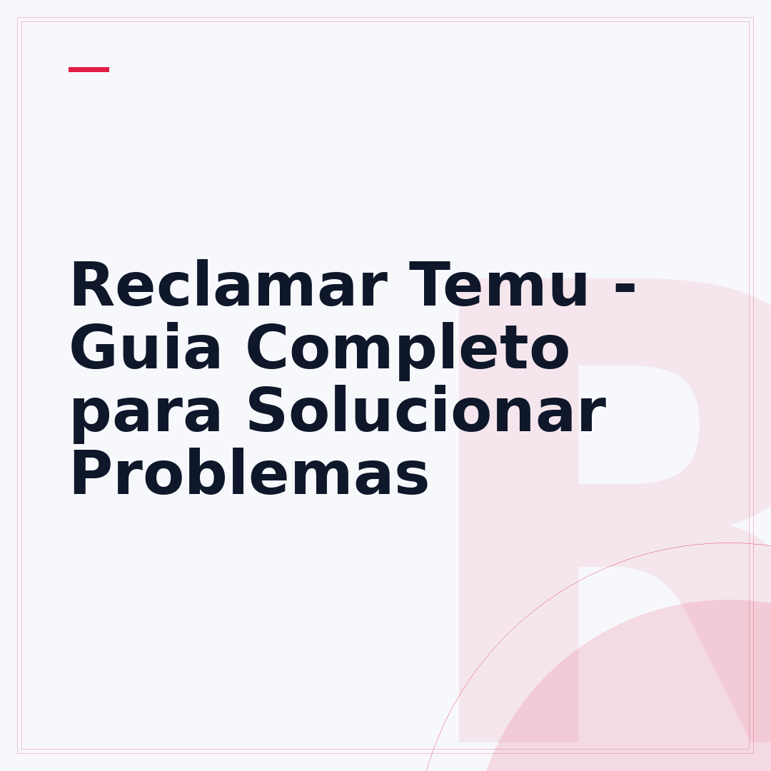Reclamar Temu - Guia Completo para Solucionar Problemas