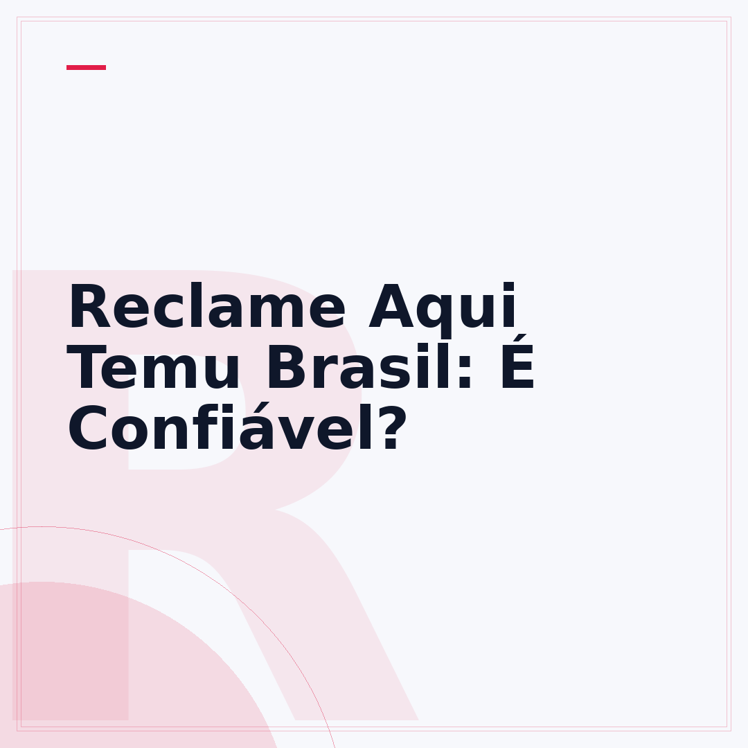 Reclame Aqui Temu Brasil: É Confiável?