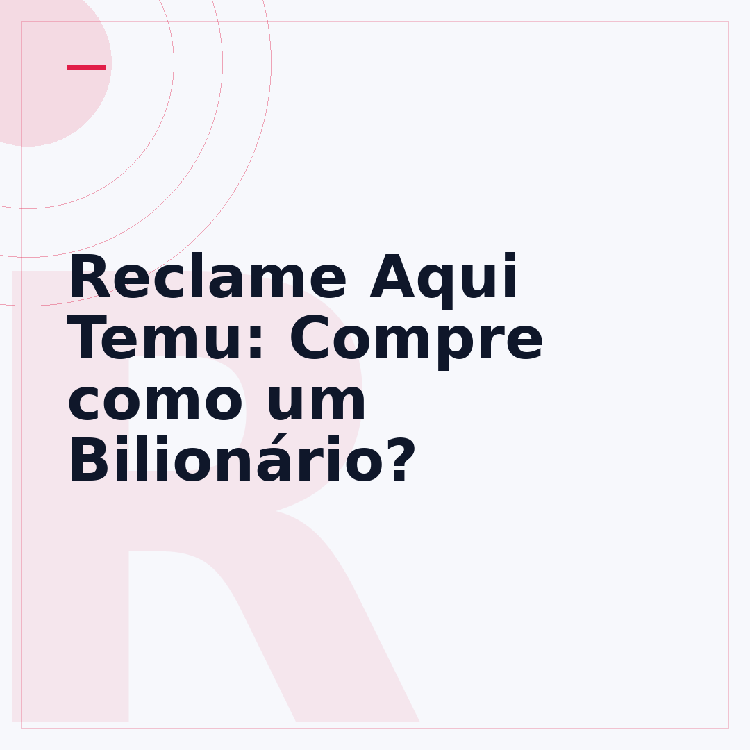 Reclame Aqui Temu: Compre como um Bilionário?