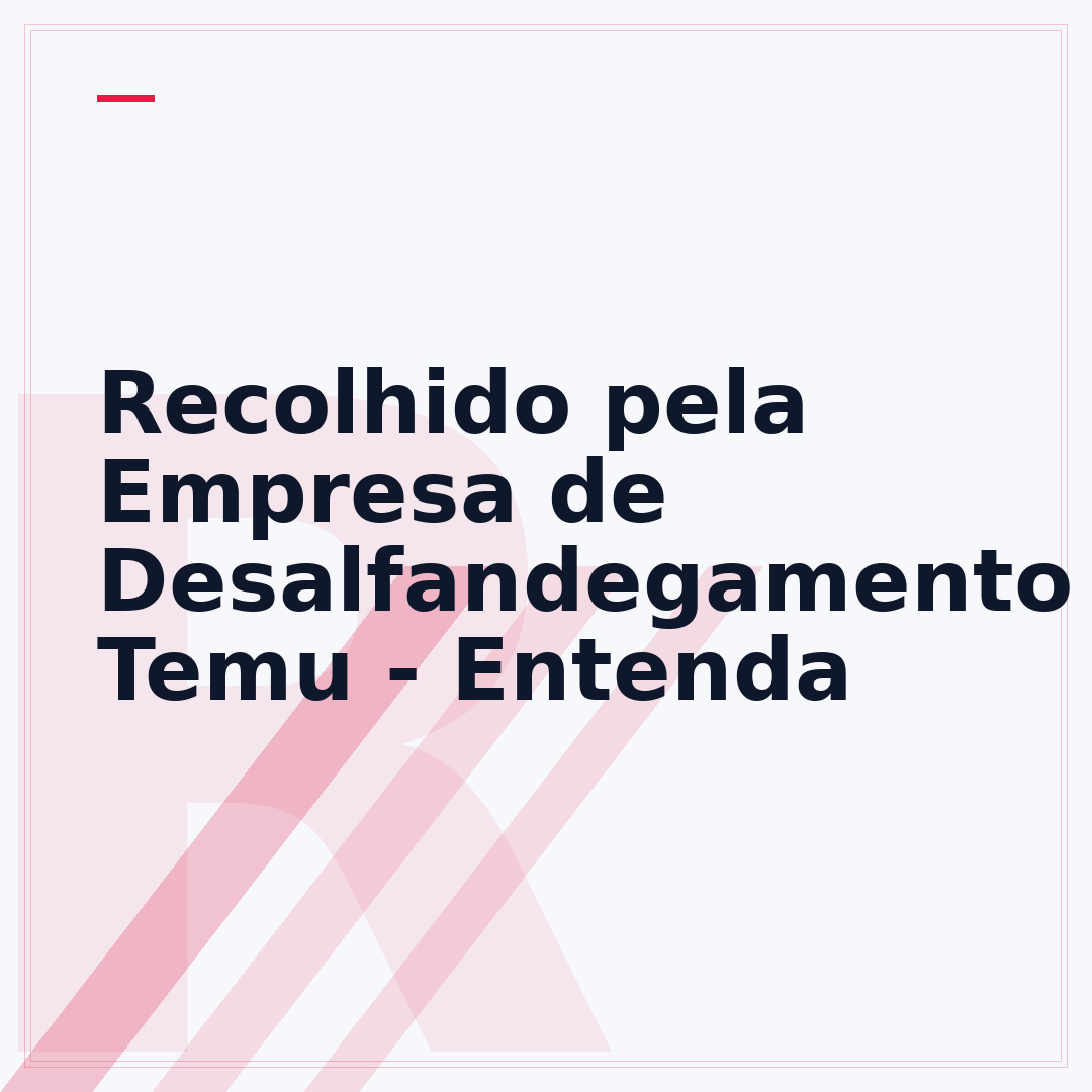 Recolhido pela Empresa de Desalfandegamento Temu - Entenda