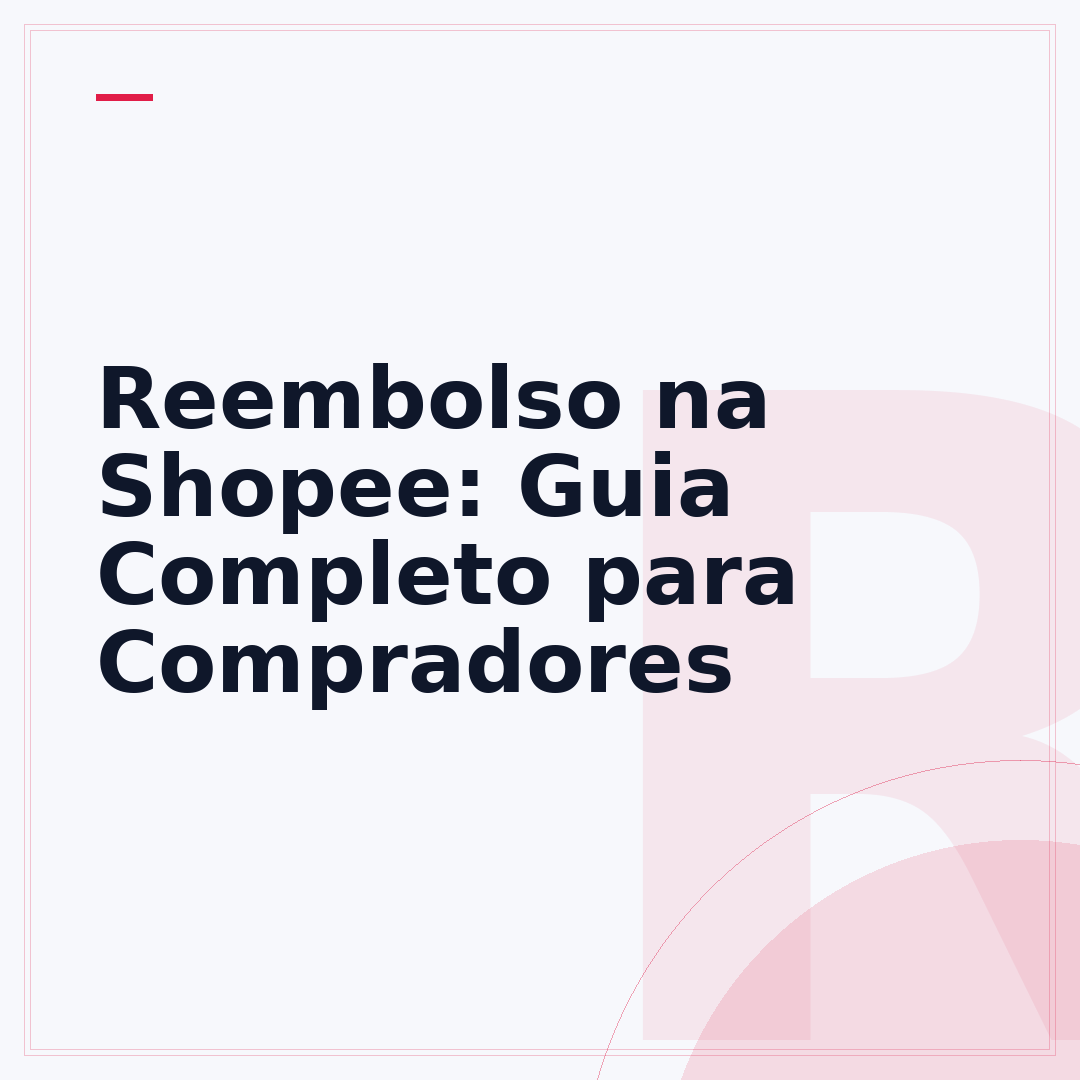 Reembolso na Shopee: Guia Completo para Compradores