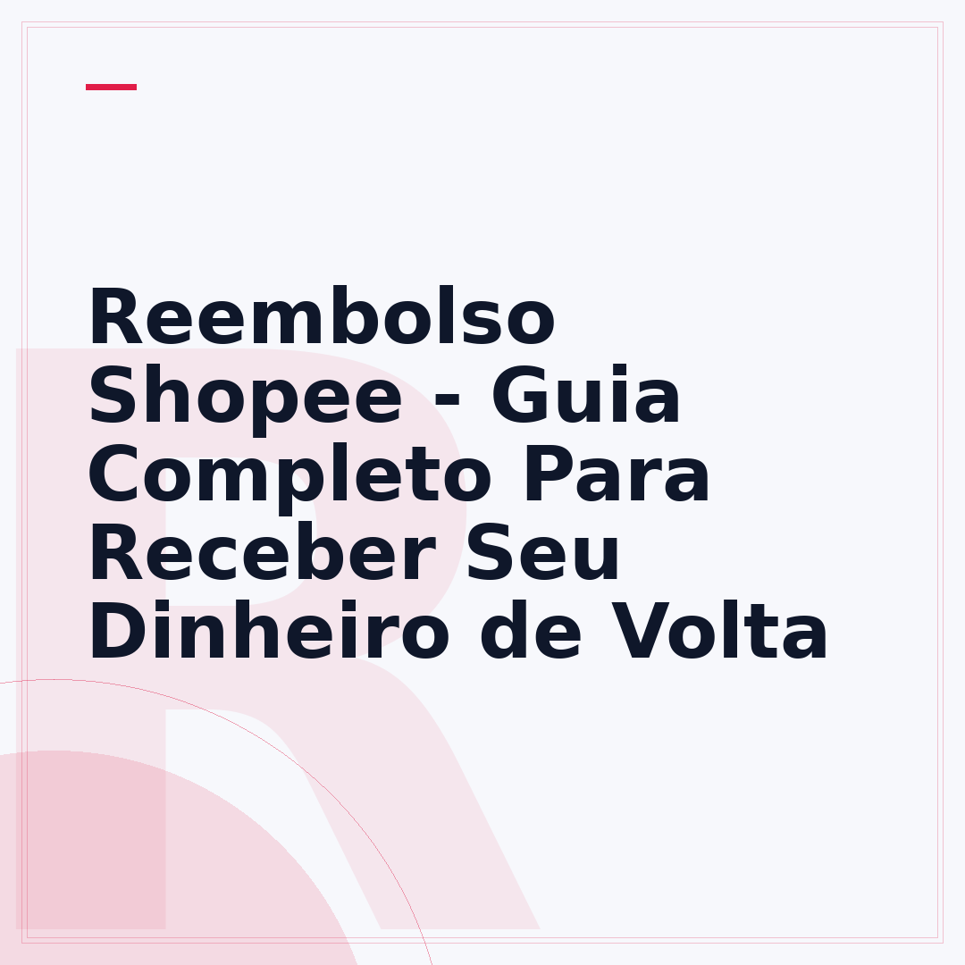 Reembolso Shopee - Guia Completo Para Receber Seu Dinheiro de Volta