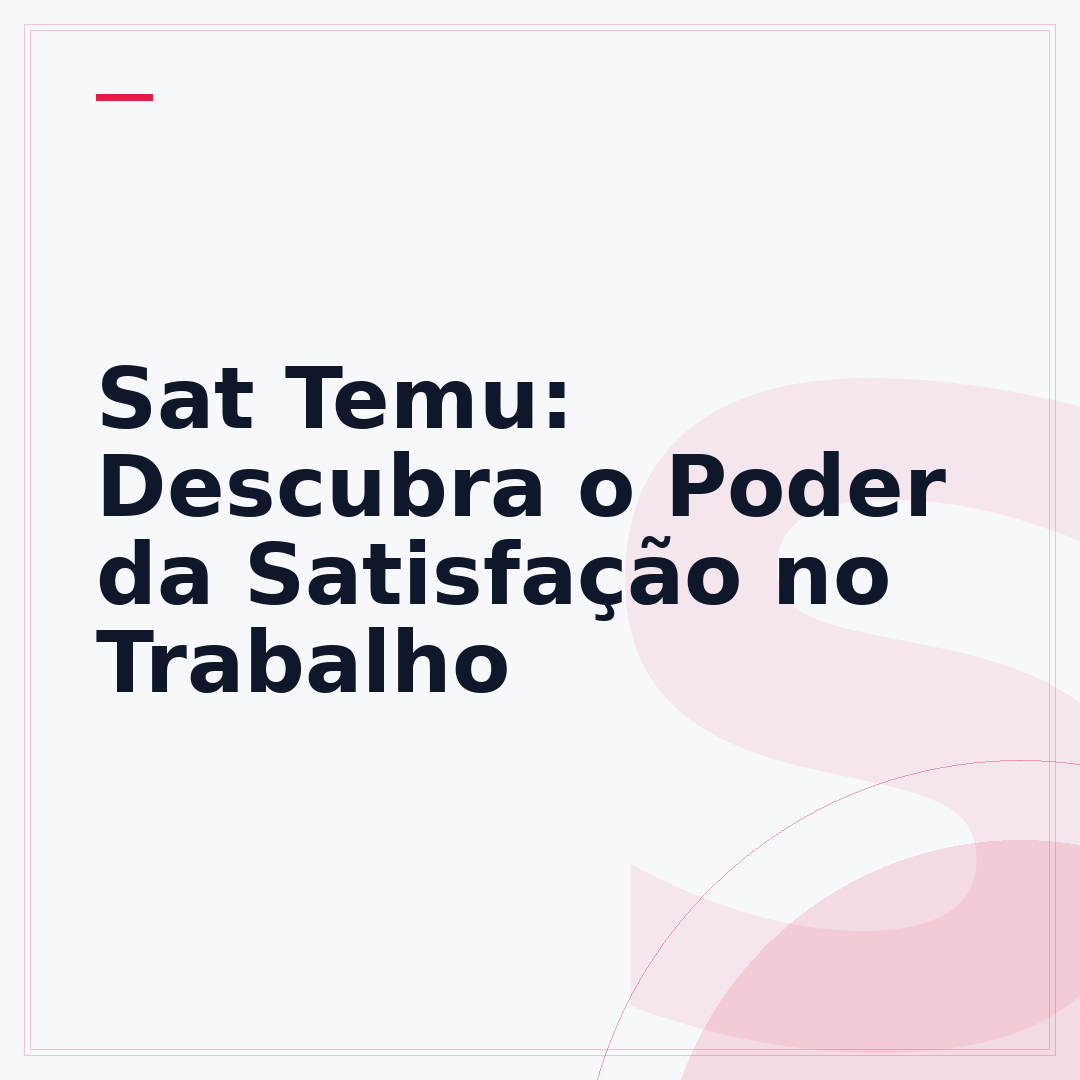 Sat Temu: Descubra o Poder da Satisfação no Trabalho