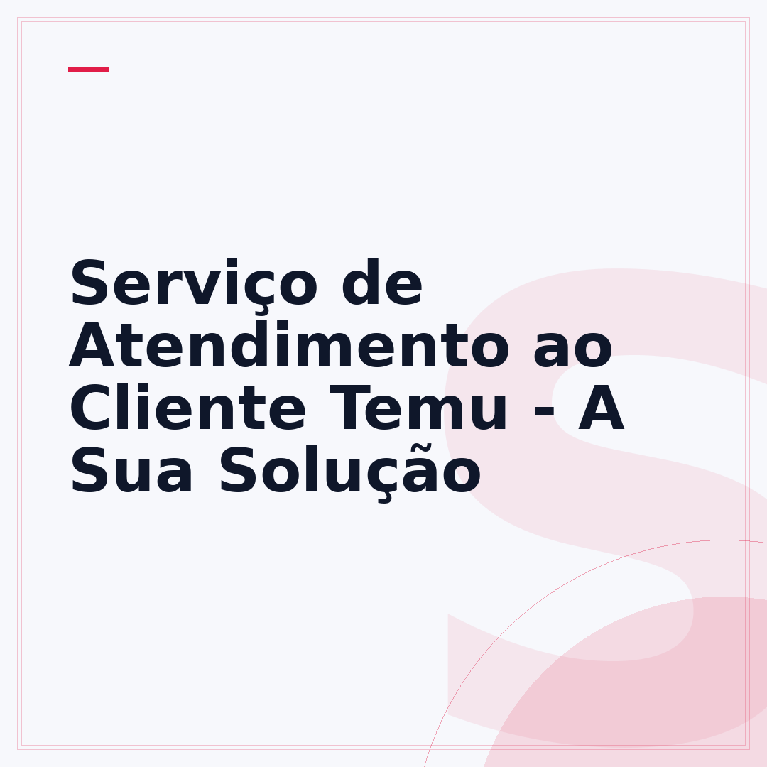 Serviço de Atendimento ao Cliente Temu - A Sua Solução