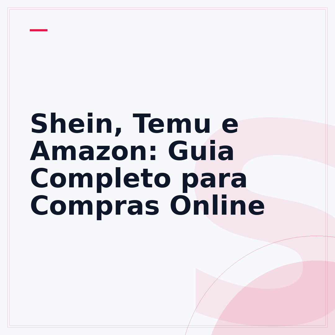 Shein, Temu e Amazon: Guia Completo para Compras Online