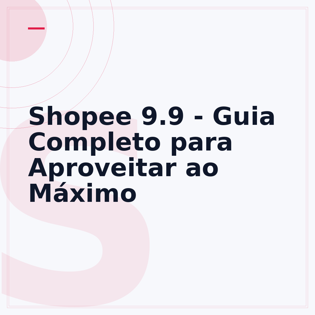 Shopee 9.9 - Guia Completo para Aproveitar ao Máximo