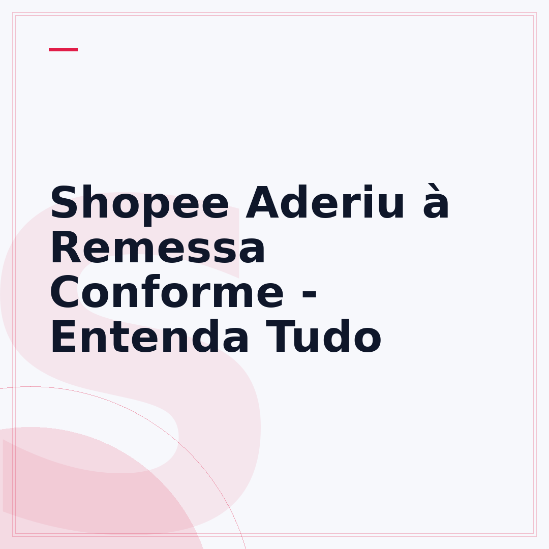 Shopee Aderiu à Remessa Conforme - Entenda Tudo