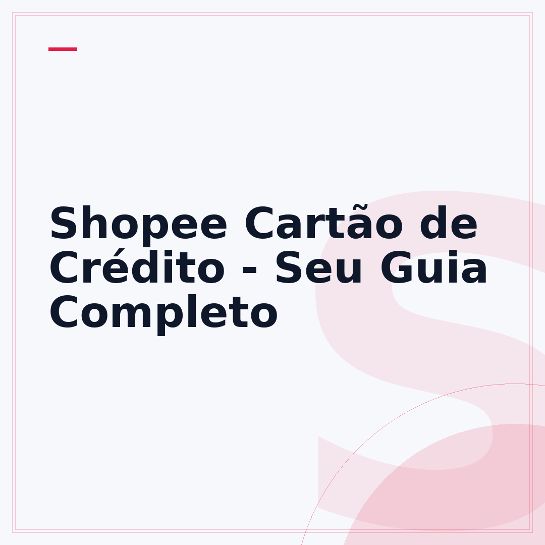 Shopee Cartão de Crédito - Seu Guia Completo