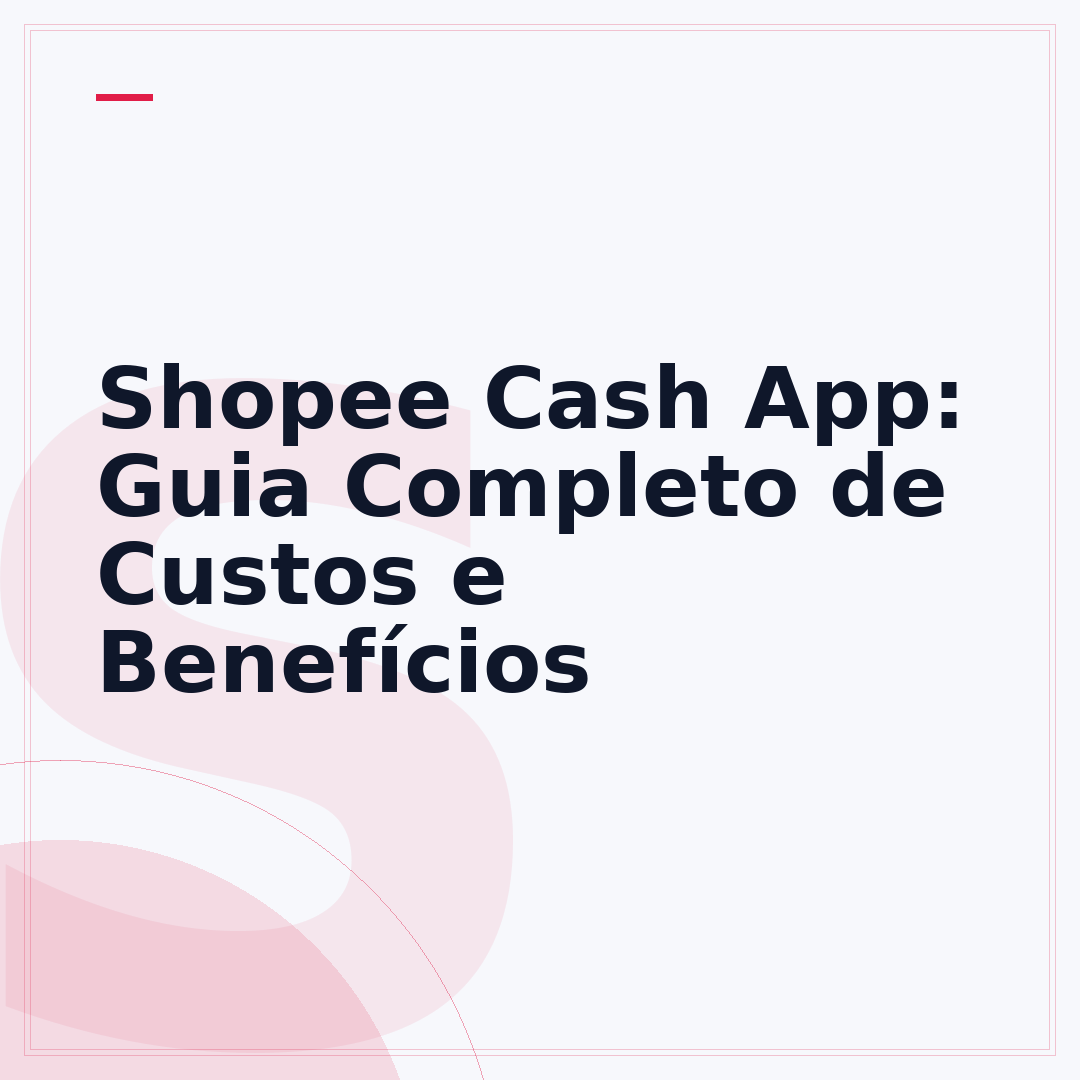 Shopee Cash App: Guia Completo de Custos e Benefícios