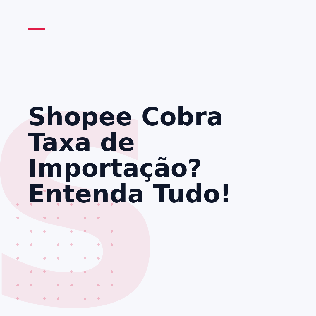 Shopee Cobra Taxa de Importação? Entenda Tudo!