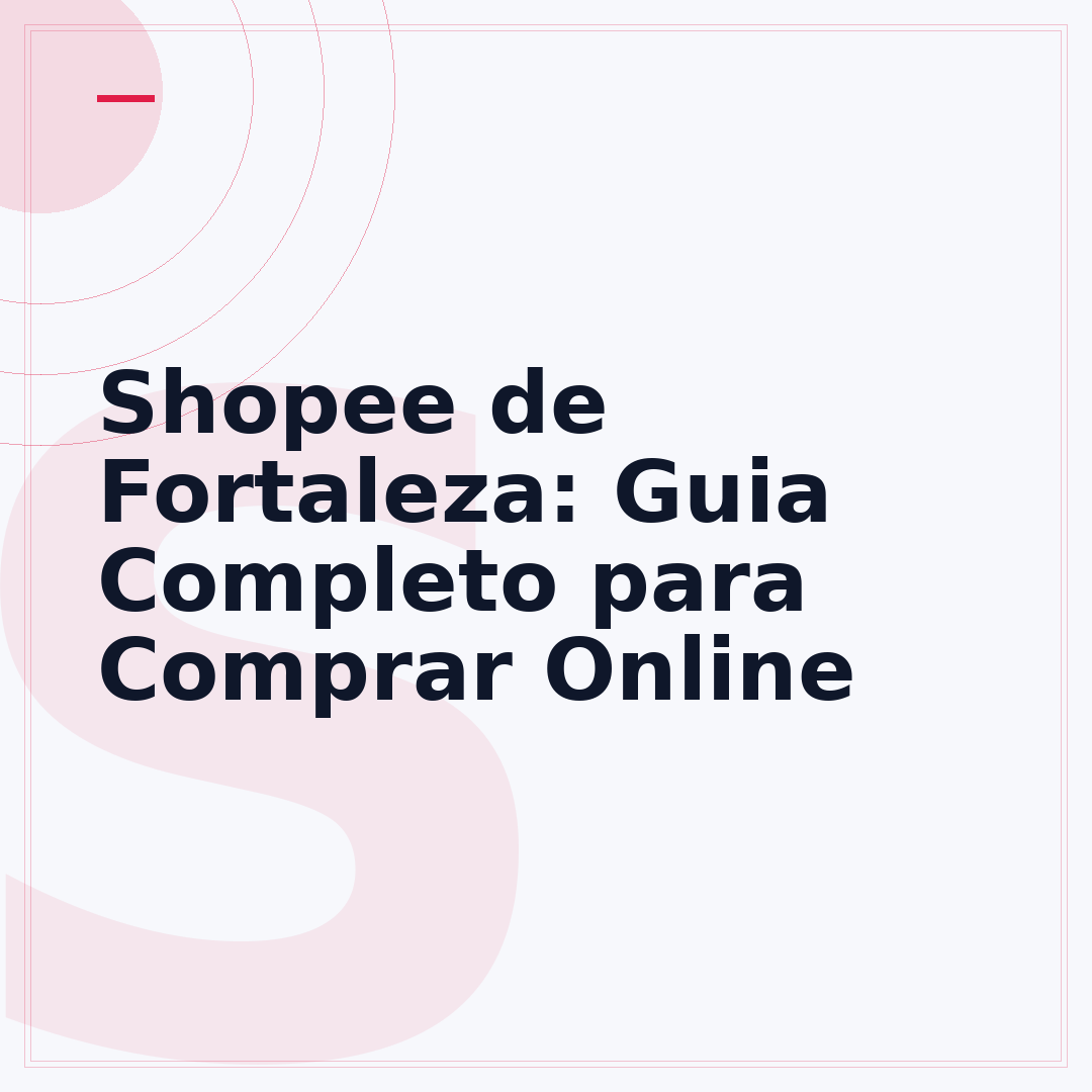 Shopee de Fortaleza: Guia Completo para Comprar Online