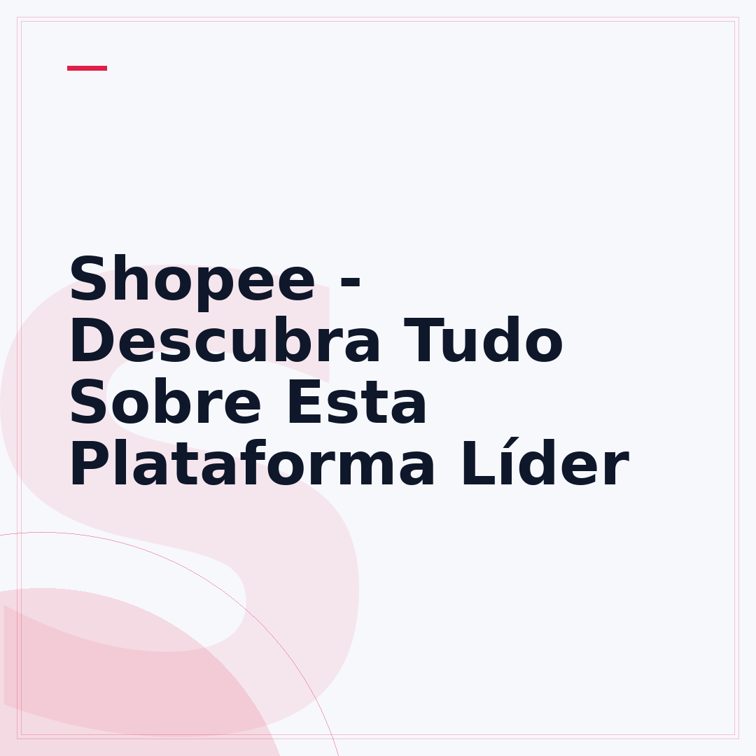 Shopee - Descubra Tudo Sobre Esta Plataforma Líder