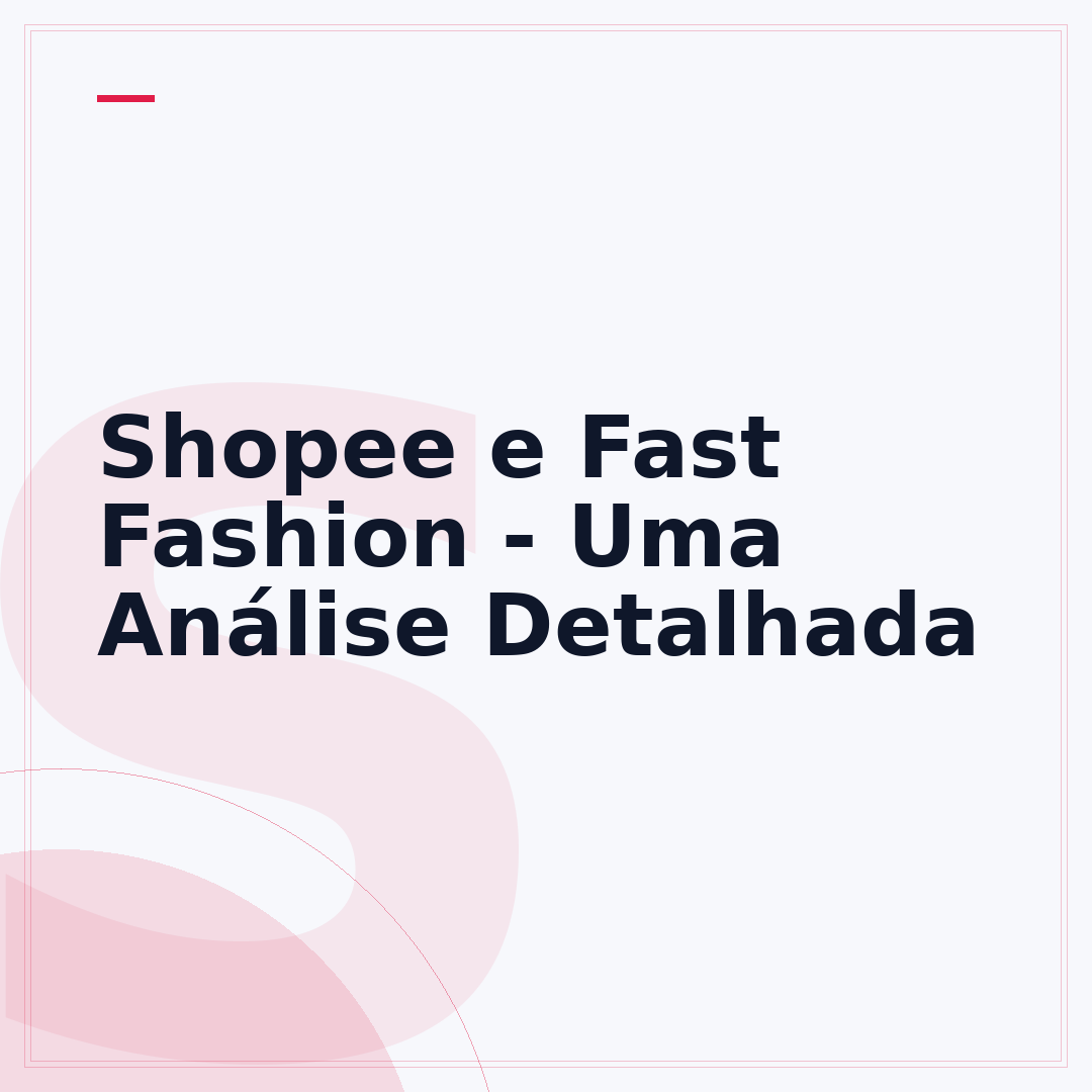 Shopee e Fast Fashion - Uma Análise Detalhada