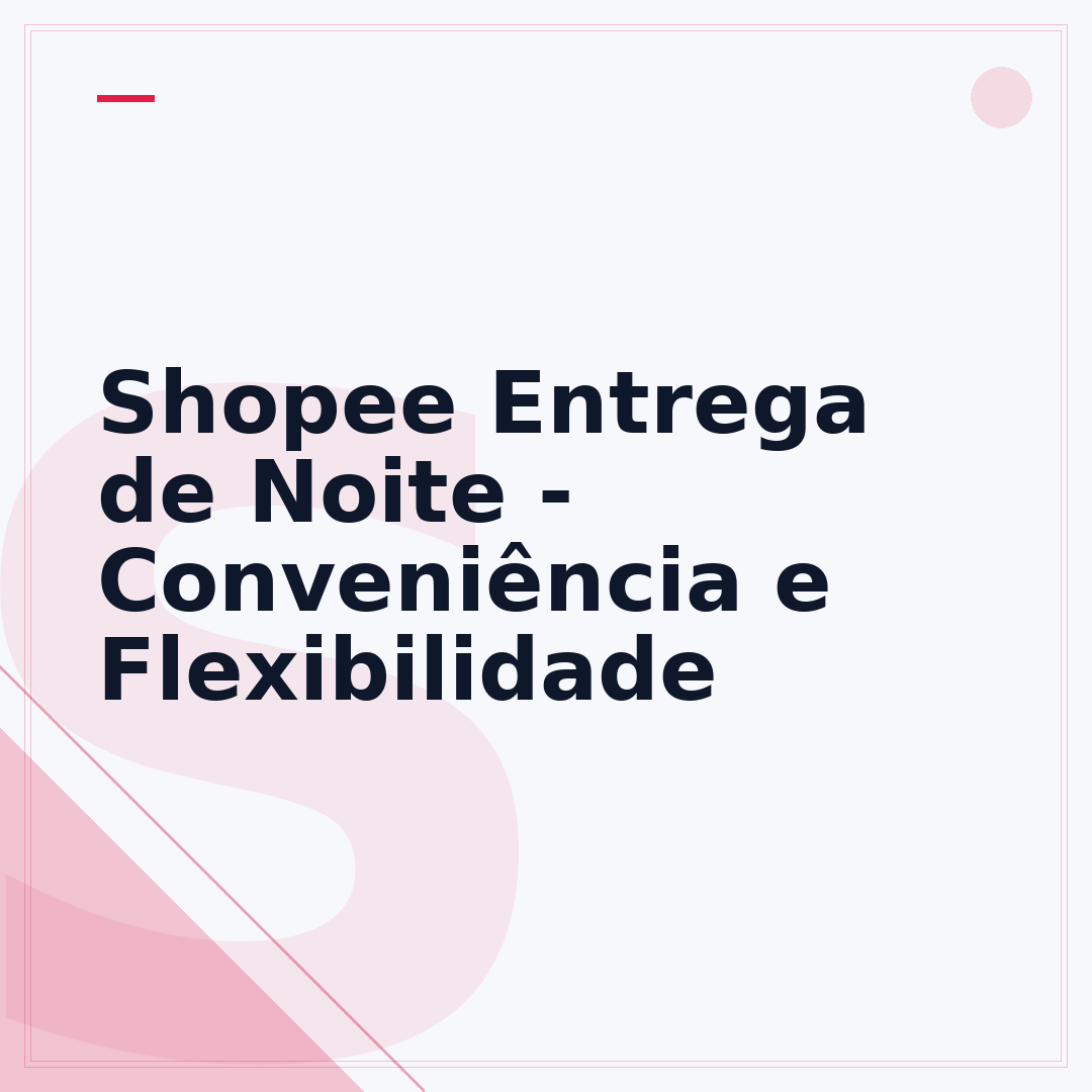 Shopee Entrega de Noite - Conveniência e Flexibilidade