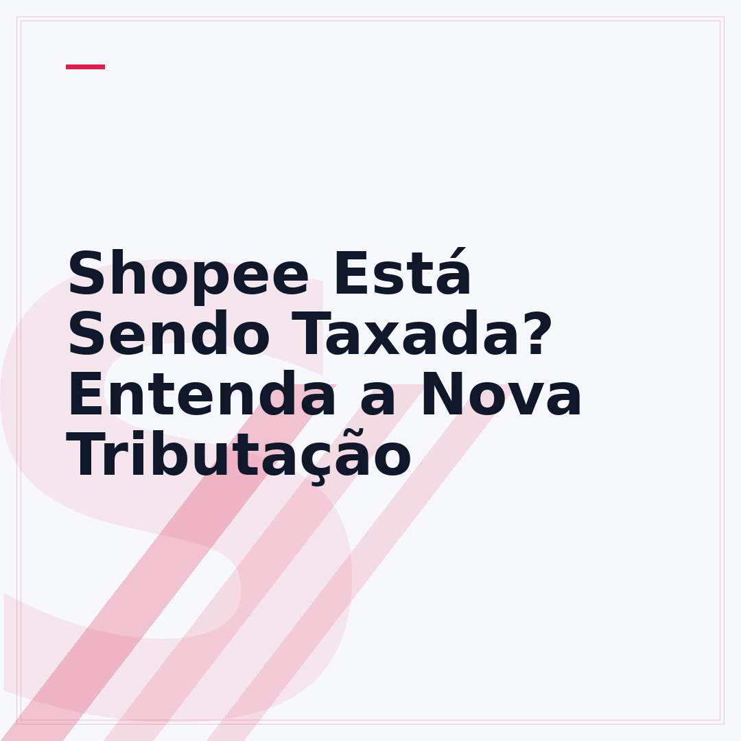 Shopee Está Sendo Taxada? Entenda a Nova Tributação