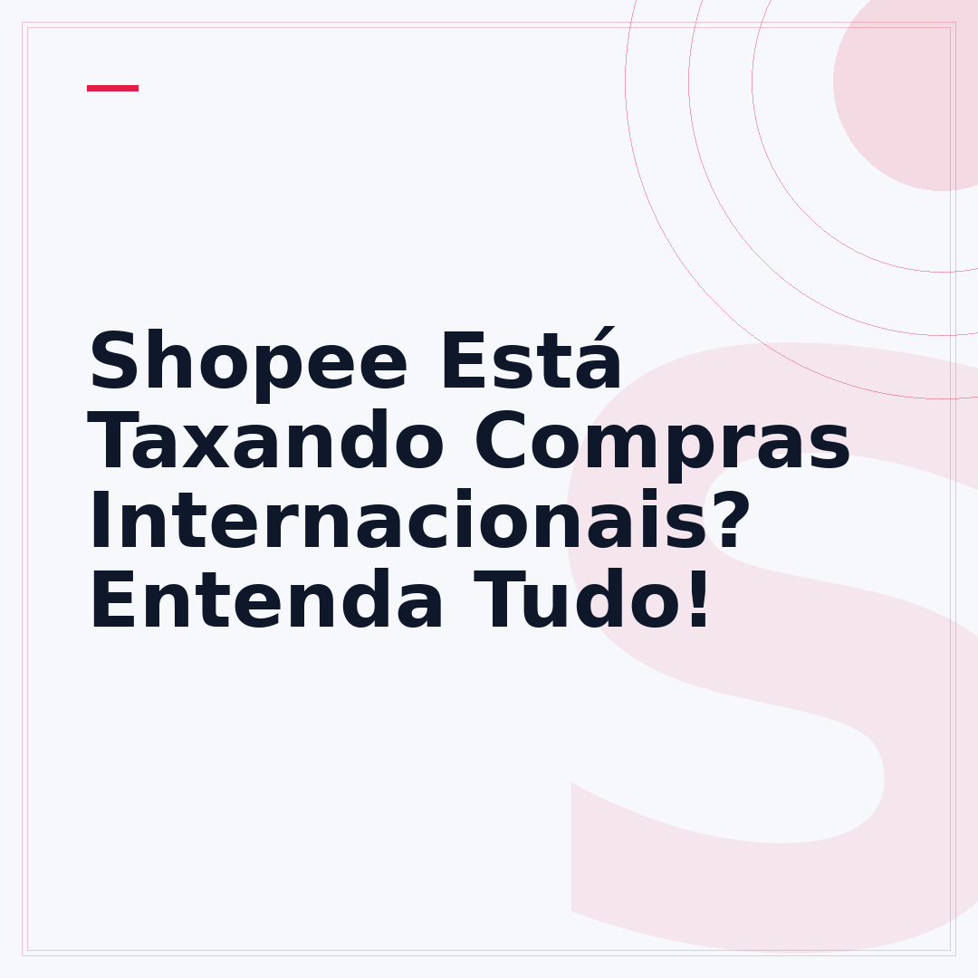 Shopee Está Taxando Compras Internacionais? Entenda Tudo!
