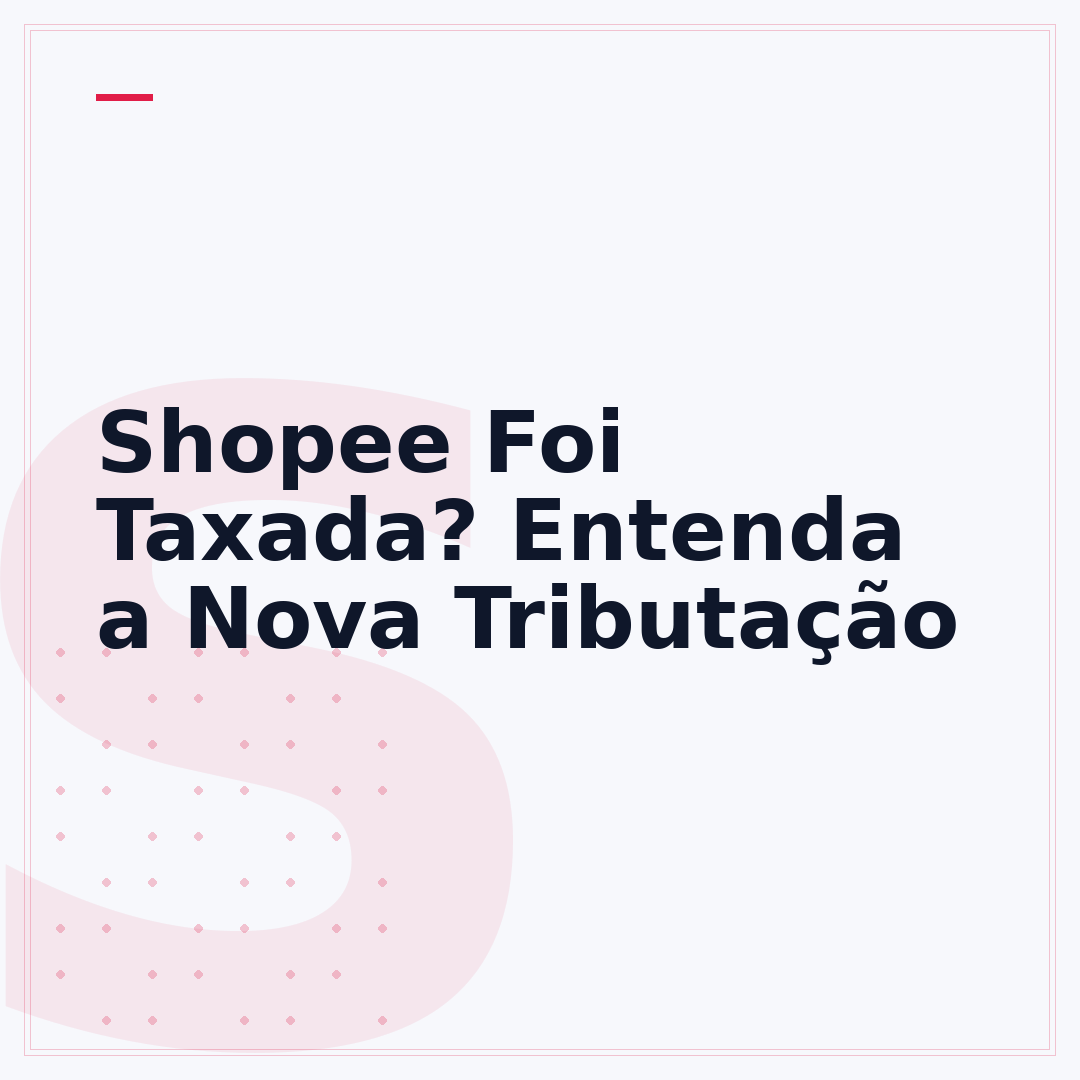 Shopee Foi Taxada? Entenda a Nova Tributação