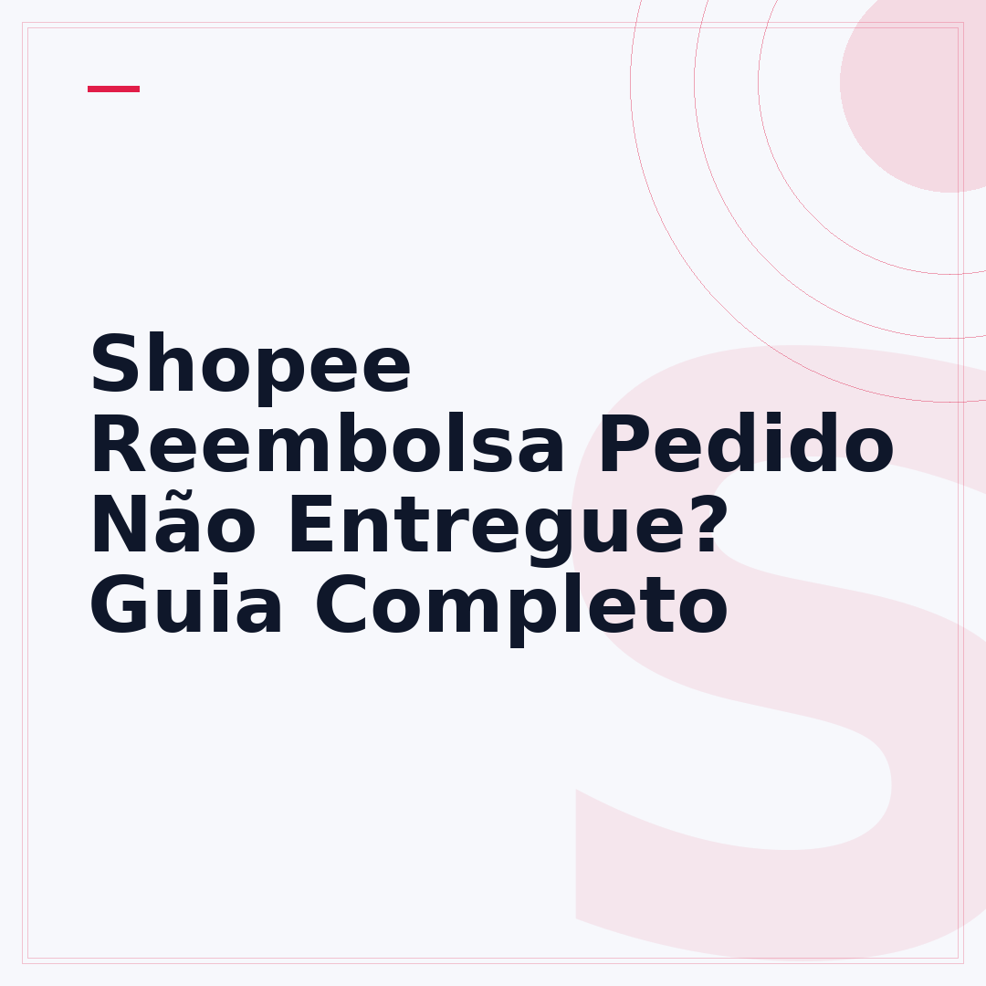 Shopee Reembolsa Pedido Não Entregue? Guia Completo