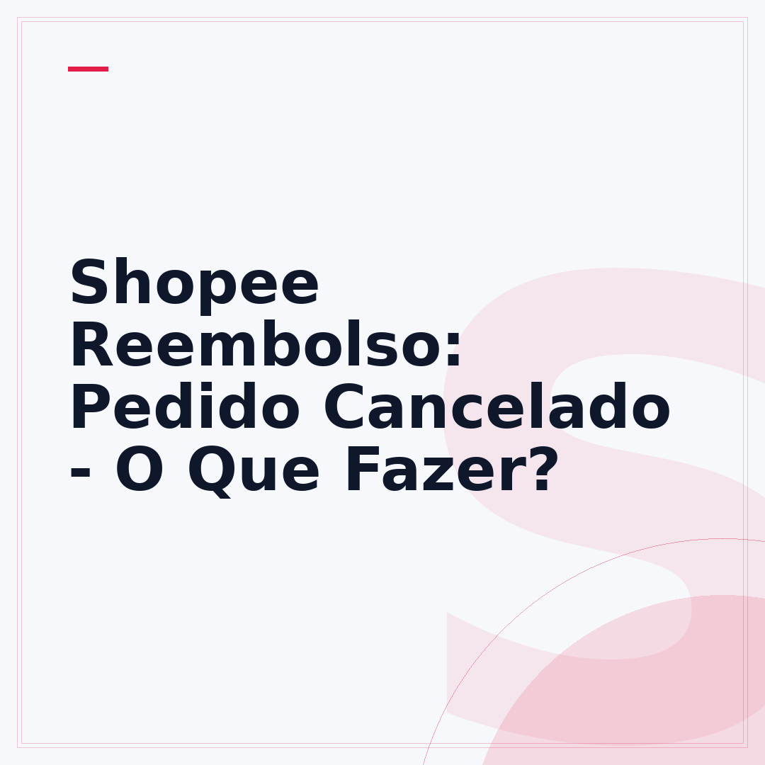 Shopee Reembolso: Pedido Cancelado - O Que Fazer?